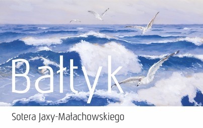 Zdjęcie do Bałtyk Sotera Jaxy-Małachowskiego - wystawa czasowa